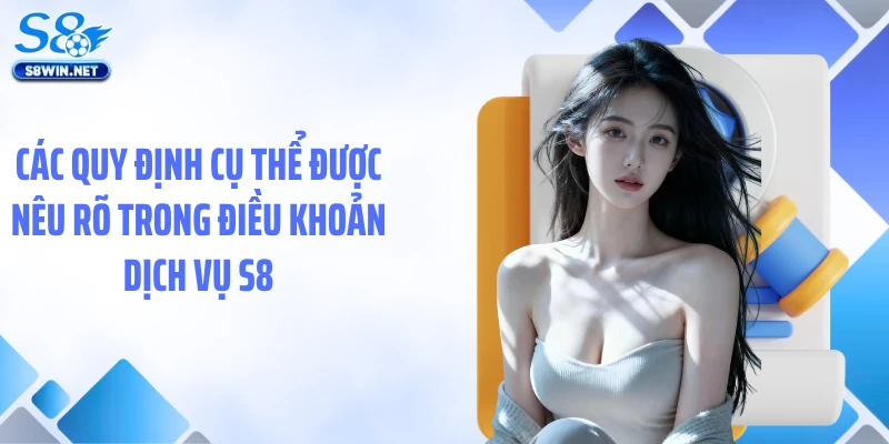 Các quy định cụ thể được nêu rõ trong điều khoản dịch vụ S8