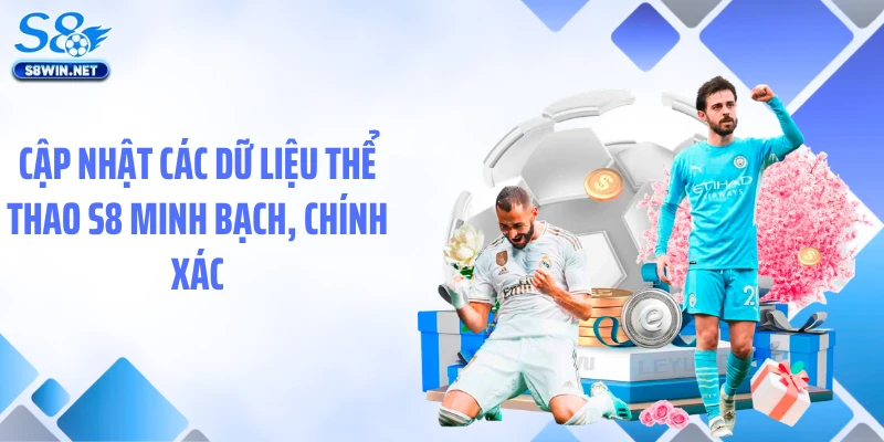 Cập nhật các dữ liệu thể thao S8 minh bạch, chính xác