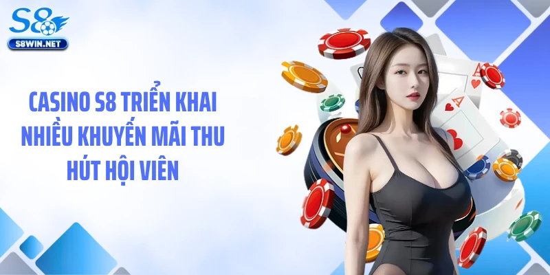 Casino S8 triển khai nhiều khuyến mãi thu hút hội viên